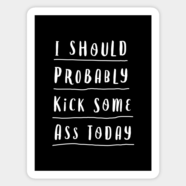 I SHOULD PROBABLY KICK SOME ASS TODAY black and white motivational typography home wall decor Sticker by MotivatedType